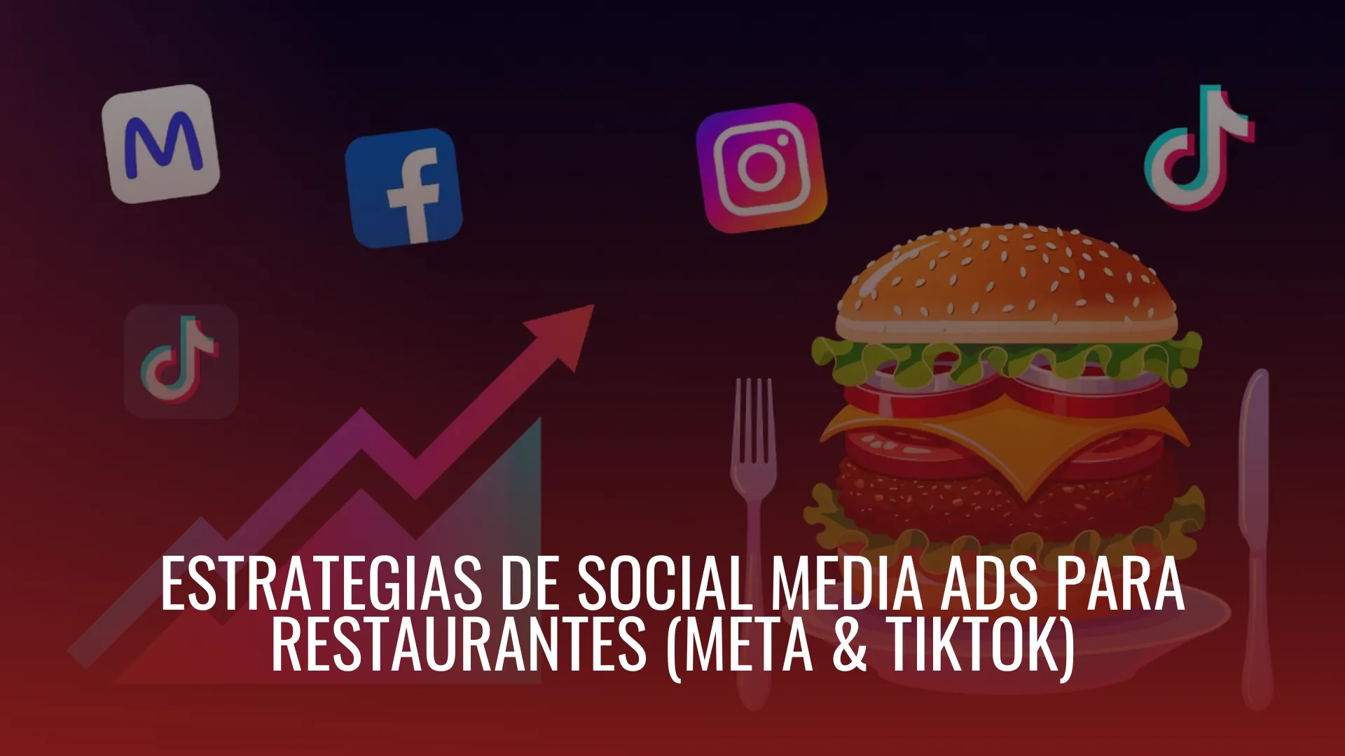 ESTRATEGIAS DE SOCIAL MEDIA ADS PARA RESTAURANTES (META & TIKTOK)
