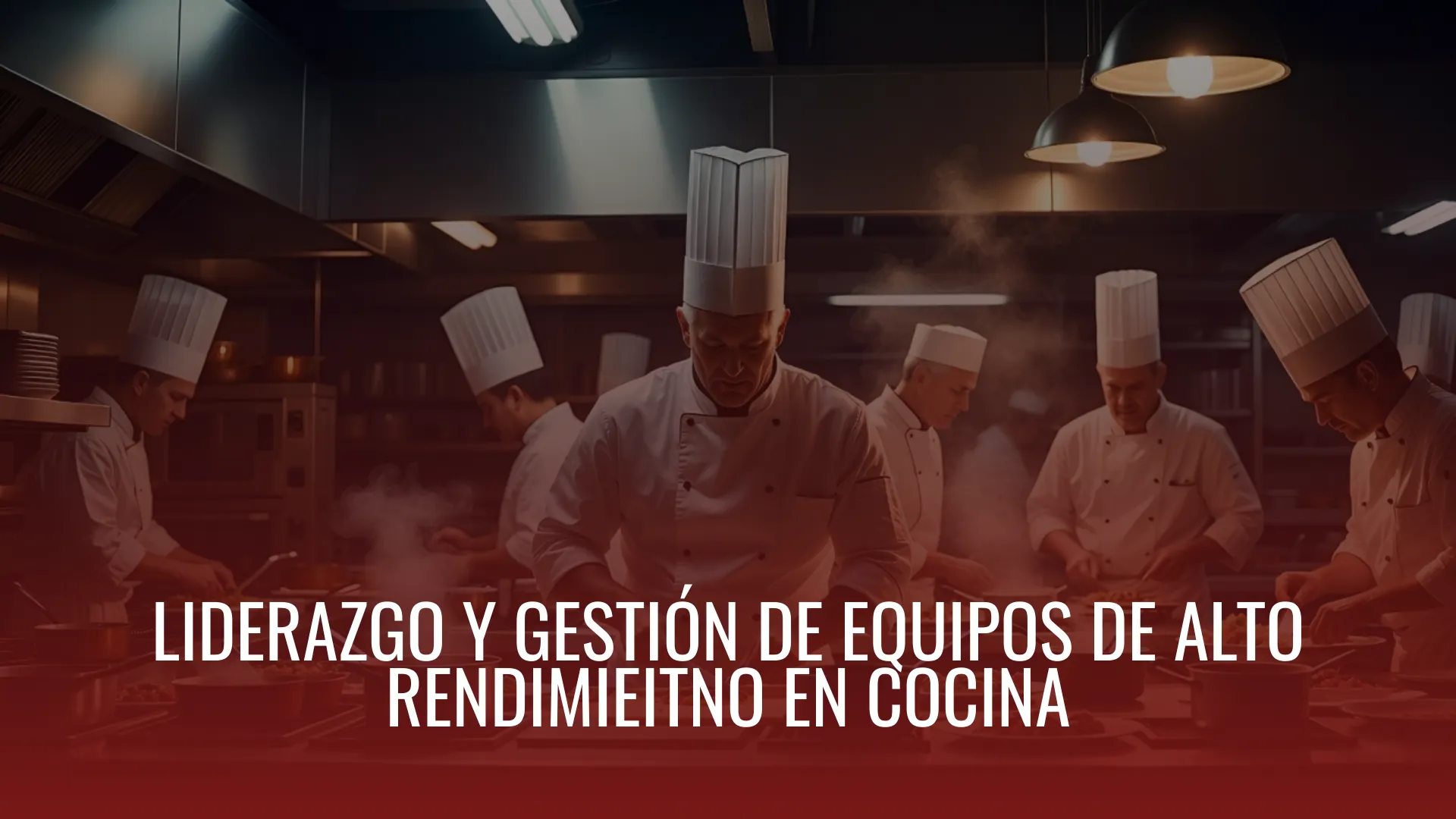 LIDERAZGO Y GESTIÓN DE EQUIPOS DE ALTO RENDIMIEITNO EN COCINA